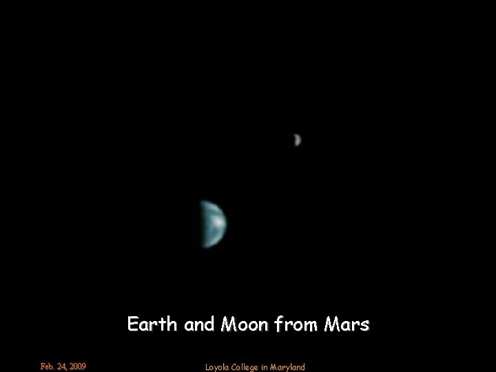 Earth and Moon from Mars Feb. 24, 2009 Loyola College in Maryland 