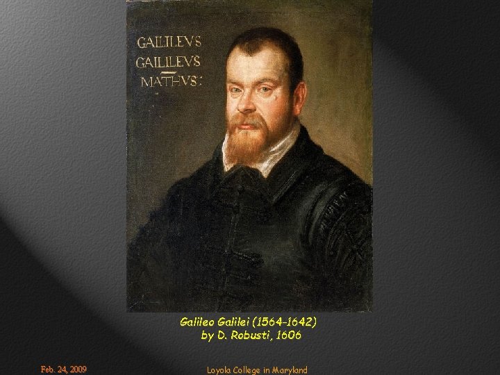 Galileo Galilei (1564 -1642) by D. Robusti, 1606 Feb. 24, 2009 Loyola College in