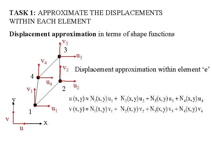 TASK 1: APPROXIMATE THE DISPLACEMENTS WITHIN EACH ELEMENT v Displacement approximation in terms of