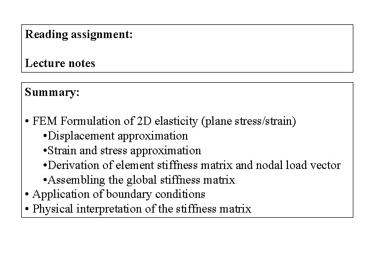 Reading assignment: Lecture notes Summary: • FEM Formulation of 2 D elasticity (plane stress/strain)