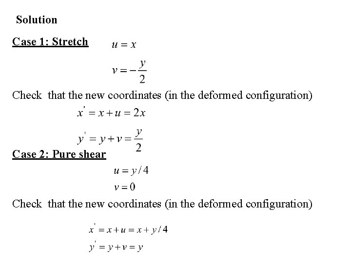 Solution Case 1: Stretch Check that the new coordinates (in the deformed configuration) Case