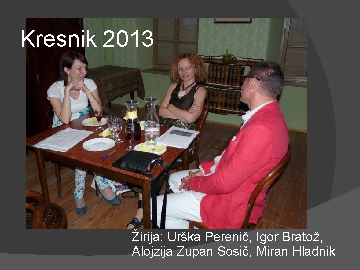 Kresnik 2013 Žirija: Urška Perenič, Igor Bratož, Alojzija Zupan Sosič, Miran Hladnik 