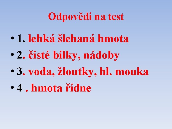 Odpovědi na test • 1. lehká šlehaná hmota • 2. čisté bílky, nádoby •