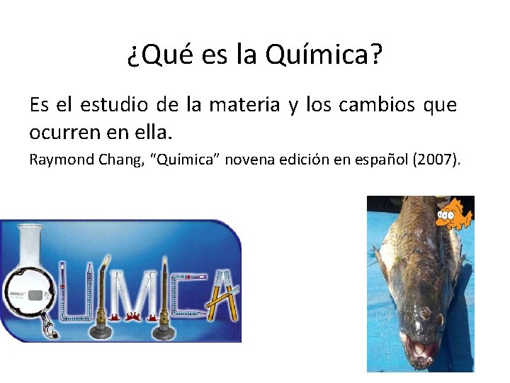 ¿Qué es la Química? Es el estudio de la materia y los cambios que