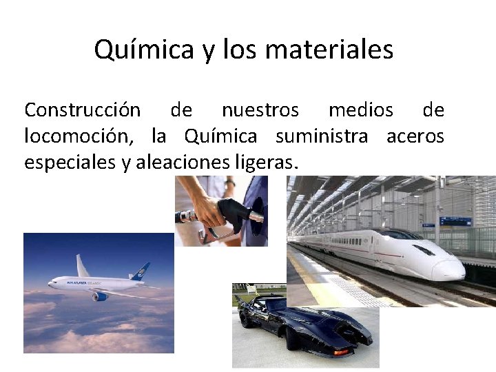 Química y los materiales Construcción de nuestros medios de locomoción, la Química suministra aceros