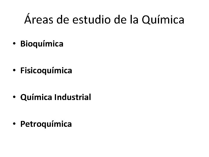 Áreas de estudio de la Química • Bioquímica • Fisicoquímica • Química Industrial •