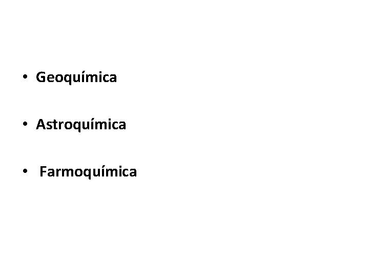  • Geoquímica • Astroquímica • Farmoquímica 