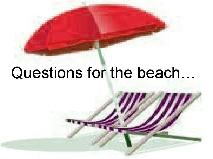 Questions for the beach… Questions for the beach…