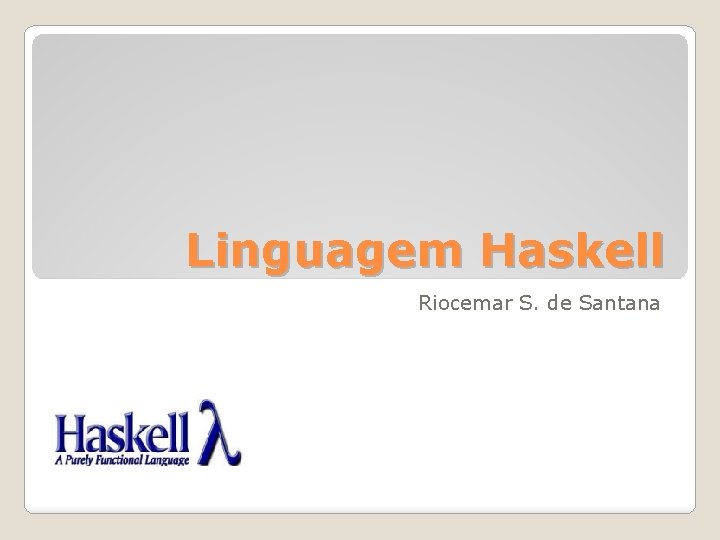 Linguagem Haskell Riocemar S. de Santana 