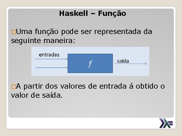 Haskell – Função �Uma função pode ser representada da seguinte maneira: �A partir dos