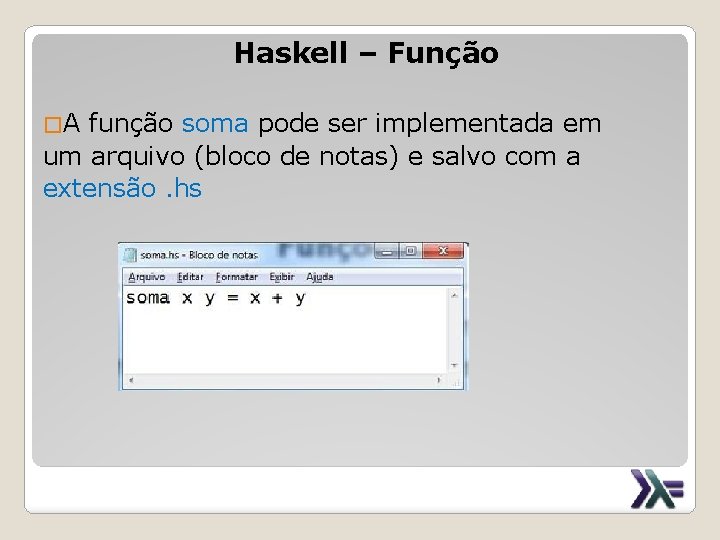 Haskell – Função �A função soma pode ser implementada em um arquivo (bloco de