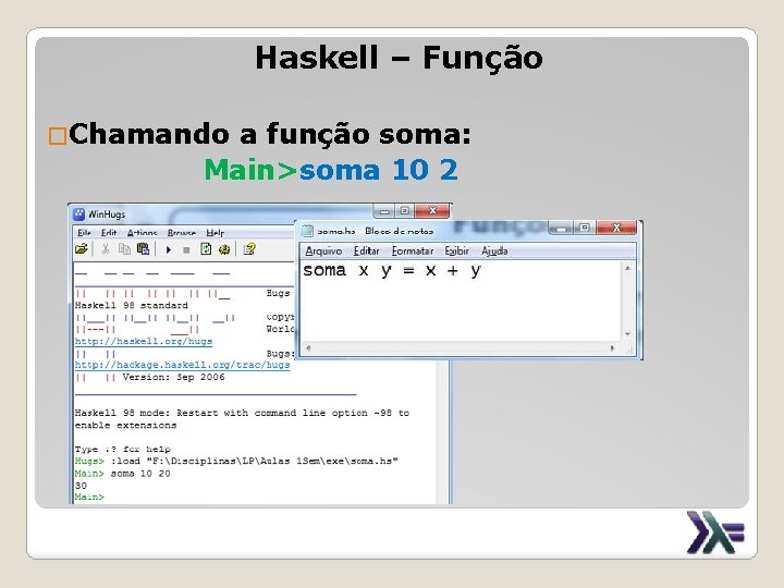 Haskell – Função �Chamando a função soma: Main>soma 10 2 