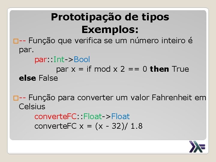 Prototipação de tipos Exemplos: �-- Função que verifica se um número inteiro é par: