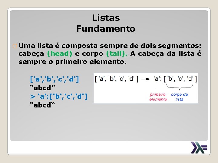 Listas Fundamento � Uma lista é composta sempre de dois segmentos: cabeça (head) e