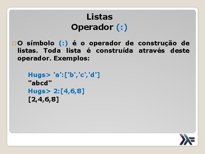 Listas Operador (: ) �O símbolo (: ) é o operador de construção de