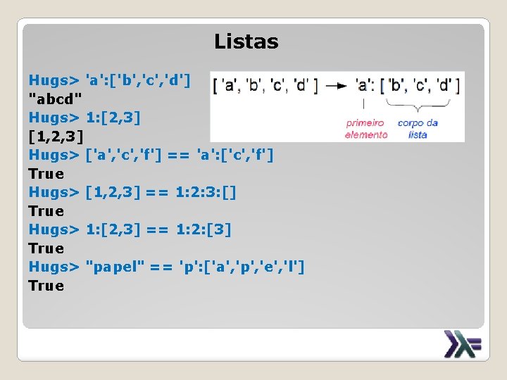 Listas Hugs> 'a': ['b', 'c', 'd'] "abcd" Hugs> 1: [2, 3] [1, 2, 3]