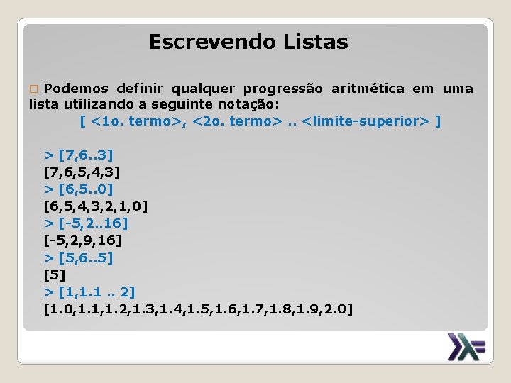 Escrevendo Listas Podemos definir qualquer progressão aritmética em uma lista utilizando a seguinte notação: