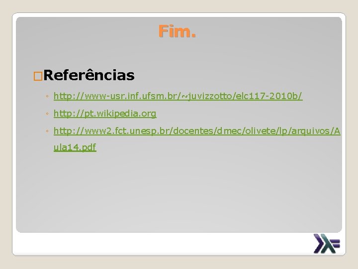 Fim. �Referências ◦ http: //www-usr. inf. ufsm. br/~juvizzotto/elc 117 -2010 b/ ◦ http: //pt.