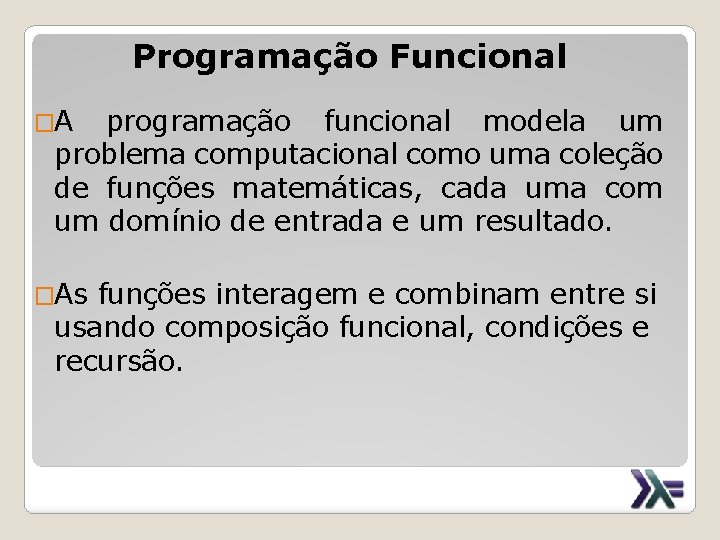 Programação Funcional �A programação funcional modela um problema computacional como uma coleção de funções