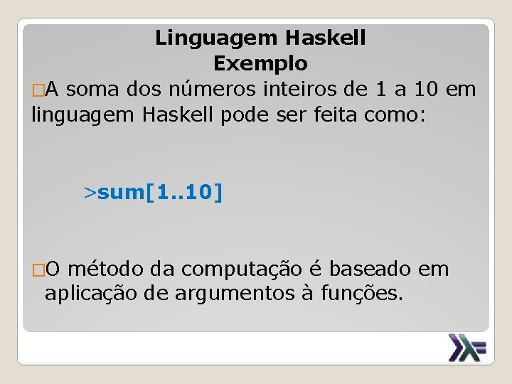 Linguagem Haskell Exemplo �A soma dos números inteiros de 1 a 10 em linguagem