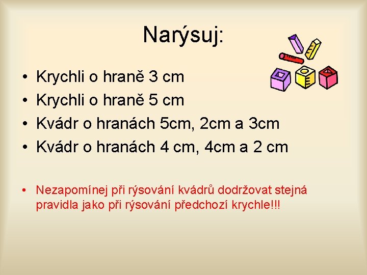 Narýsuj: • • Krychli o hraně 3 cm Krychli o hraně 5 cm Kvádr