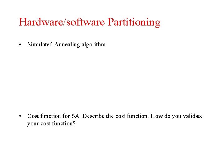 Hardware/software Partitioning • Simulated Annealing algorithm • Cost function for SA. Describe the cost