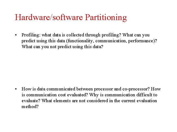 Hardware/software Partitioning • Profiling: what data is collected through profiling? What can you predict