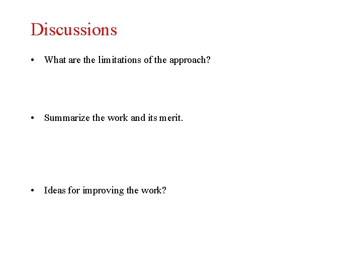 Discussions • What are the limitations of the approach? • Summarize the work and