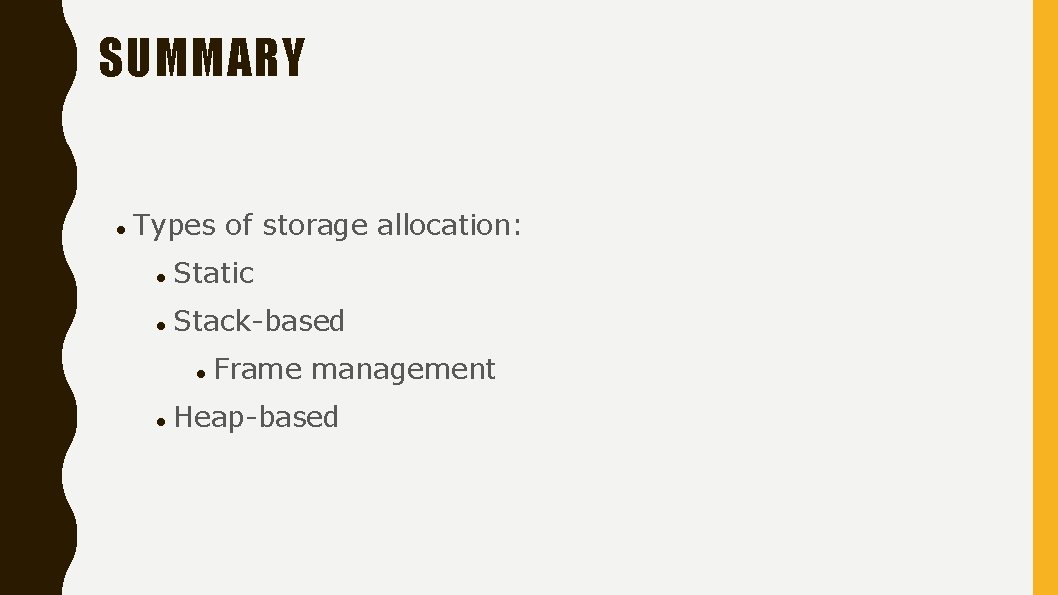 SUMMARY Types of storage allocation: Static Stack-based Frame management Heap-based 