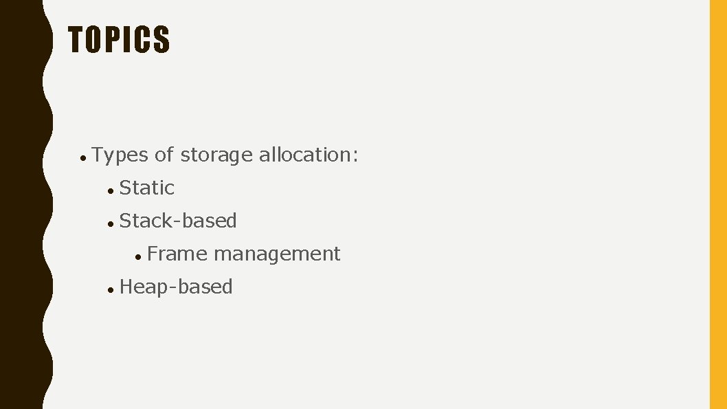 TOPICS Types of storage allocation: Static Stack-based Frame management Heap-based 