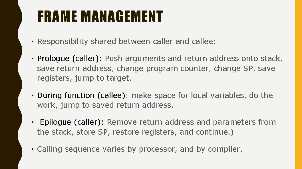 FRAME MANAGEMENT • Responsibility shared between caller and callee: • Prologue (caller): Push arguments