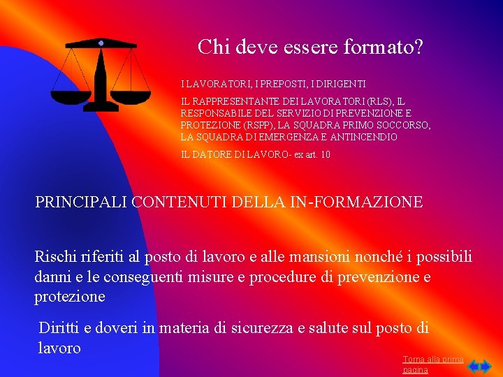 Chi deve essere formato? I LAVORATORI, I PREPOSTI, I DIRIGENTI IL RAPPRESENTANTE DEI LAVORATORI