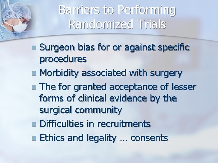 Barriers to Performing Randomized Trials Surgeon bias for or against specific procedures n Morbidity