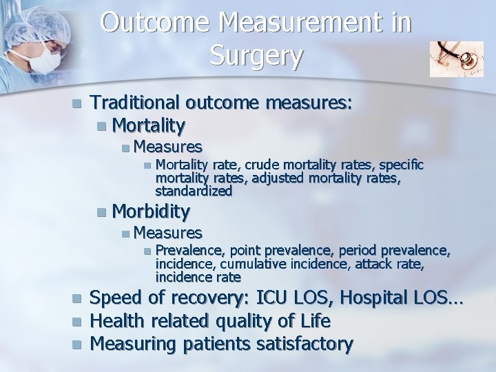 Outcome Measurement in Surgery n Traditional outcome measures: n Mortality n Measures n Mortality