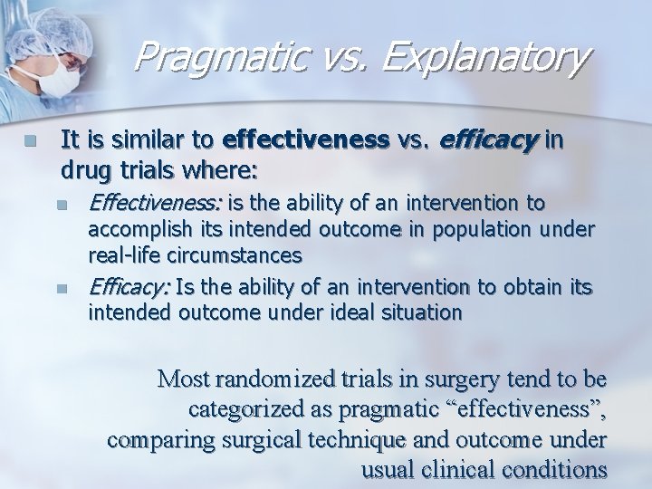 Pragmatic vs. Explanatory n It is similar to effectiveness vs. efficacy in drug trials
