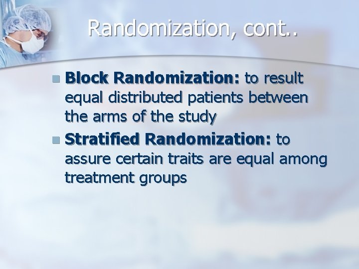 Randomization, cont. . Block Randomization: to result equal distributed patients between the arms of