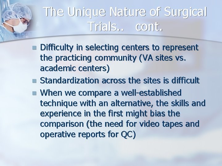 The Unique Nature of Surgical Trials. . cont. n n n Difficulty in selecting