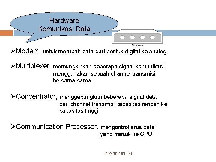 Hardware Komunikasi Data ØModem, untuk merubah data dari bentuk digital ke analog ØMultiplexer, memungkinkan