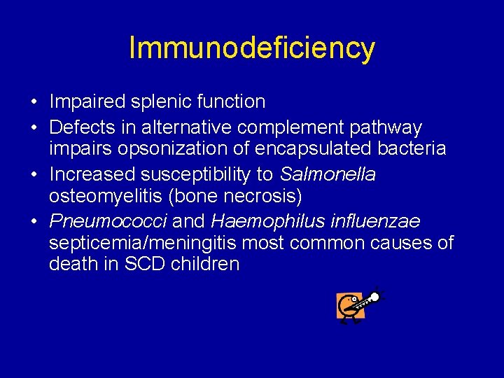 Immunodeficiency • Impaired splenic function • Defects in alternative complement pathway impairs opsonization of