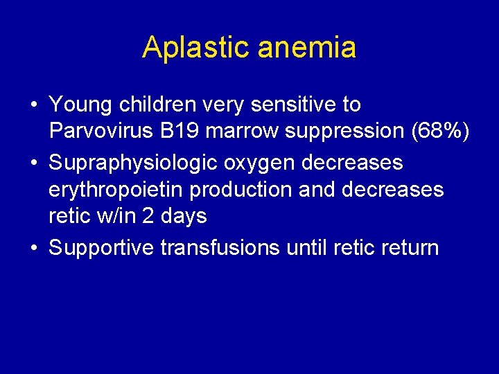 Aplastic anemia • Young children very sensitive to Parvovirus B 19 marrow suppression (68%)