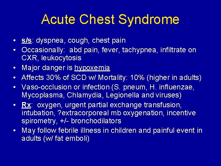 Acute Chest Syndrome • s/s: dyspnea, cough, chest pain • Occasionally: abd pain, fever,