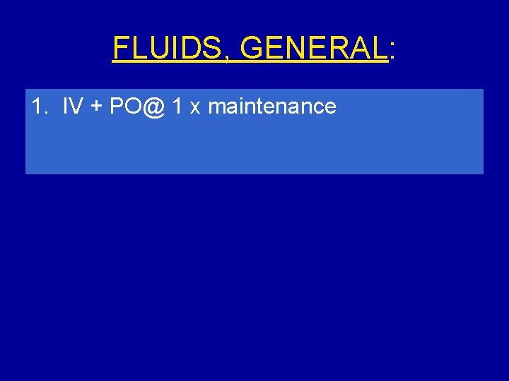 FLUIDS, GENERAL: 1. IV + PO@ 1 x maintenance 