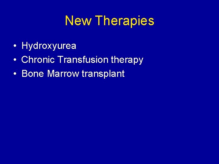 New Therapies • Hydroxyurea • Chronic Transfusion therapy • Bone Marrow transplant 