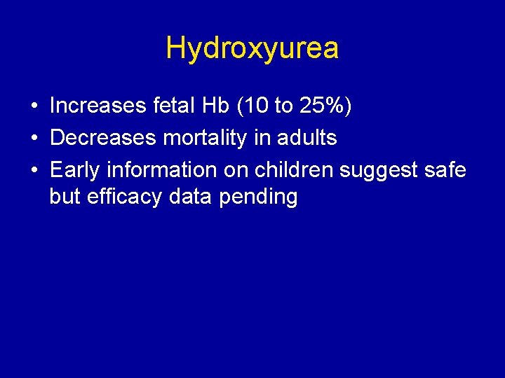 Hydroxyurea • Increases fetal Hb (10 to 25%) • Decreases mortality in adults •