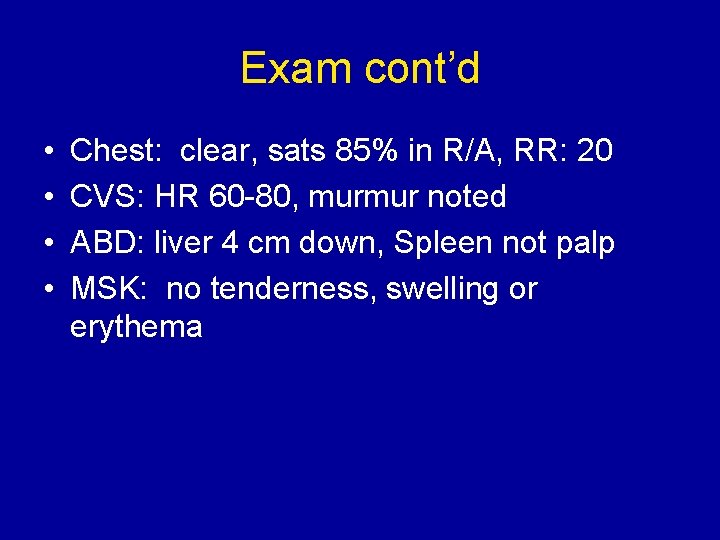 Exam cont’d • • Chest: clear, sats 85% in R/A, RR: 20 CVS: HR