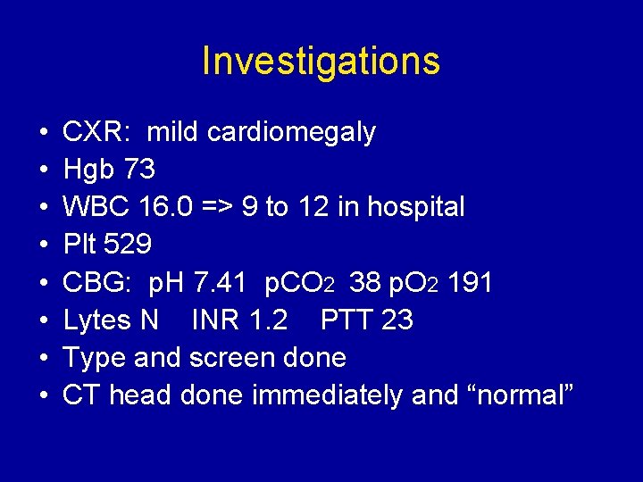 Investigations • • CXR: mild cardiomegaly Hgb 73 WBC 16. 0 => 9 to