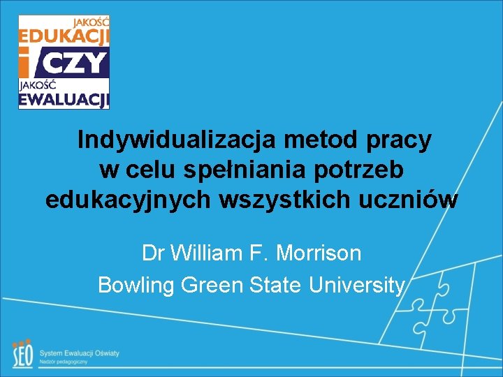 Indywidualizacja metod pracy w celu spełniania potrzeb edukacyjnych wszystkich uczniów Dr William F. Morrison