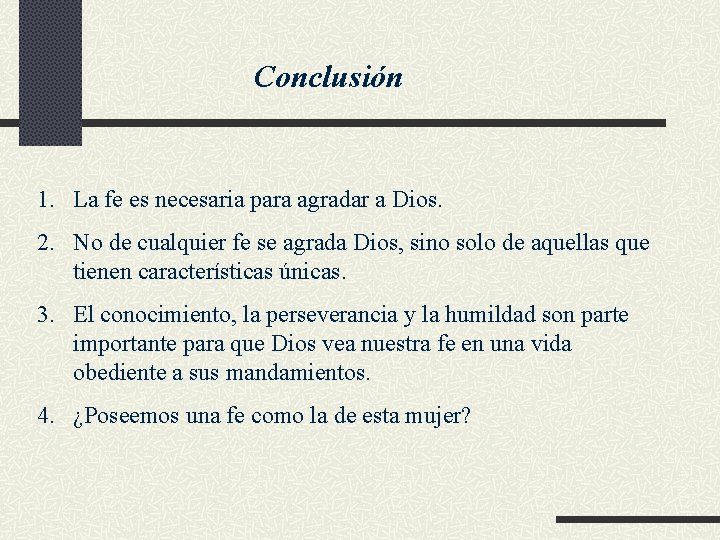 Conclusión 1. La fe es necesaria para agradar a Dios. 2. No de cualquier