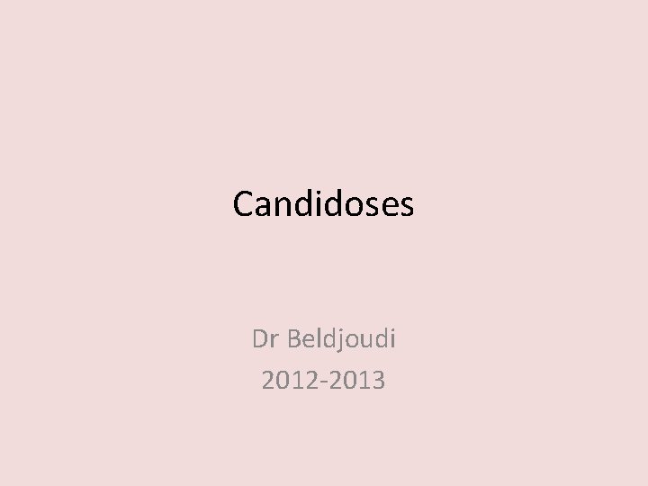 Candidoses Dr Beldjoudi 2012 -2013 