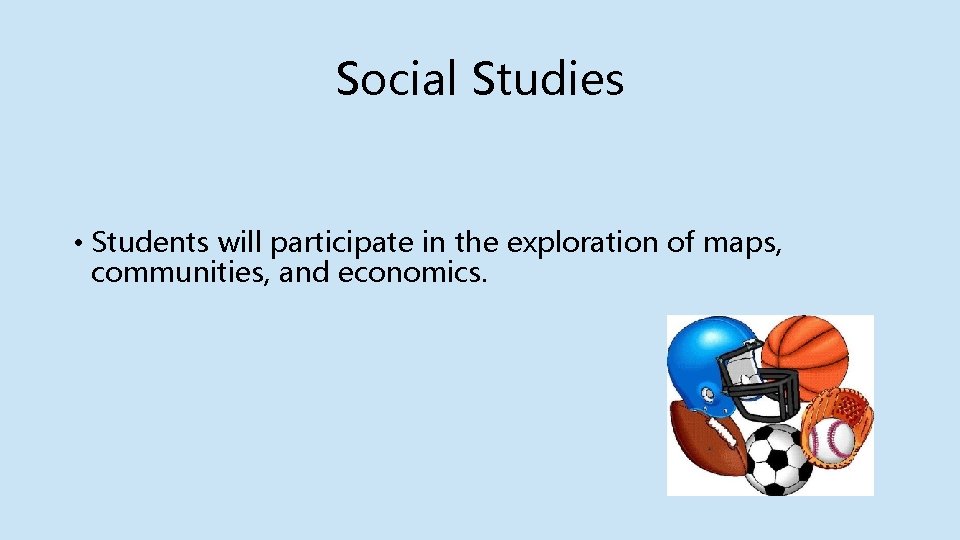 Social Studies • Students will participate in the exploration of maps, communities, and economics.